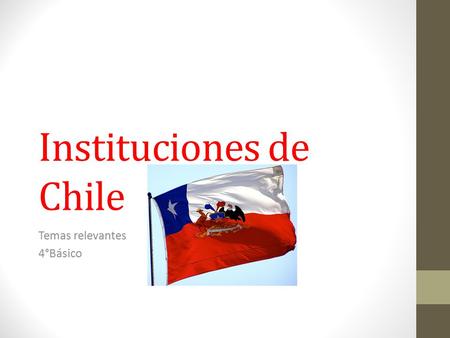 Instituciones de Chile Temas relevantes 4°Básico.
