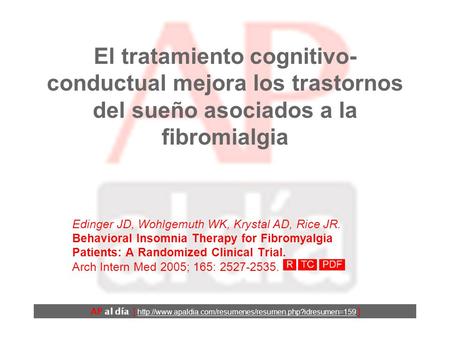 El tratamiento cognitivo- conductual mejora los trastornos del sueño asociados a la fibromialgia Edinger JD, Wohlgemuth WK, Krystal AD, Rice JR. Behavioral.