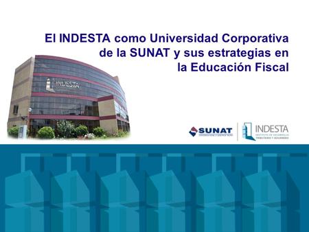 El INDESTA como Universidad Corporativa de la SUNAT y sus estrategias en la Educación Fiscal.