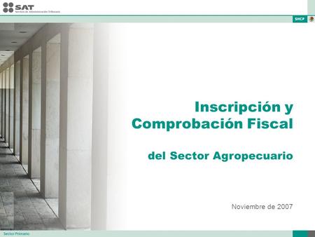 Inscripción y Comprobación Fiscal del Sector Agropecuario Noviembre de 2007 Sector Primario.