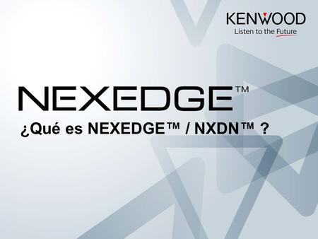 ¿Qué es NEXEDGE™ / NXDN™ ?