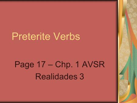 Preterite Verbs Page 17 – Chp. 1 AVSR Realidades 3.