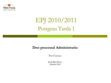EPJ 2010/2011 Postgrau Tarda 1 Dret processal Administratiu Part Comuna Jordi Miró Fruns Octubre 2010.