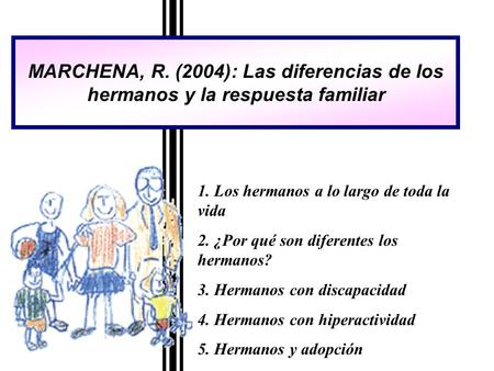 MARCHENA, R. (2004): Las diferencias de los hermanos y la respuesta familiar 1. Los hermanos a lo largo de toda la vida 2. ¿Por qué son diferentes los.