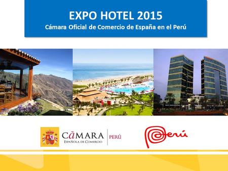EXPO HOTEL 2015 Cámara Oficial de Comercio de España en el Perú EXPO HOTEL 2015 Cámara Oficial de Comercio de España en el Perú.