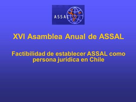 XVI Asamblea Anual de ASSAL Factibilidad de establecer ASSAL como persona jurídica en Chile.
