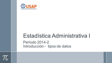 Estadística Administrativa I Período 2014-2 Introducción - tipos de datos 1.