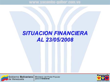 Gobierno Bolivariano de Venezuela Ministerio del Poder Popular para el Ambiente SITUACION FINANCIERA AL 23/05/2008.
