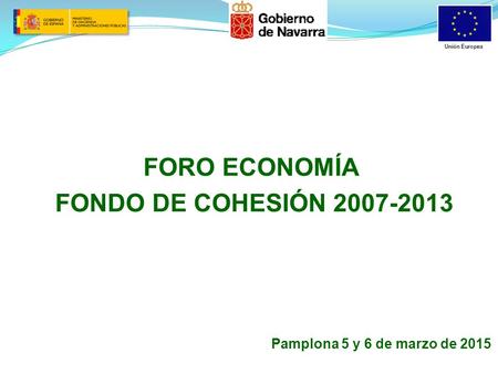 FORO ECONOMÍA FONDO DE COHESIÓN 2007-2013 1 Pamplona 5 y 6 de marzo de 2015.