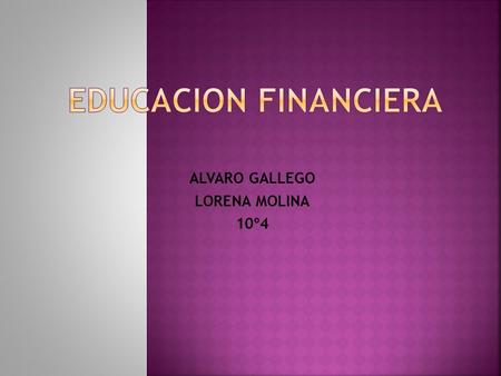 ALVARO GALLEGO LORENA MOLINA 10º4. Es el conjunto de instituciones o intermediarios financieros, relaciones entre sí directa o indirectamente, que recogen.