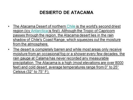 DESIERTO DE ATACAMA The Atacama Desert of northern Chile is the world's second driest region (icy Antarctica is first). Although the Tropic of Capricorn.