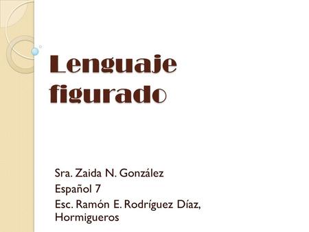 Lenguaje figurado Sra. Zaida N. González Español 7