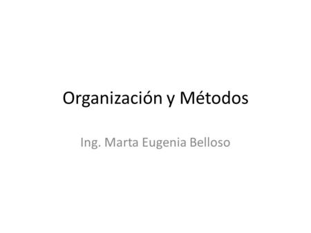 Organización y Métodos Ing. Marta Eugenia Belloso.