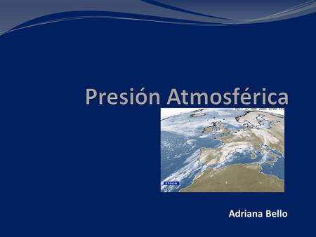Presión Atmosférica Adriana Bello.