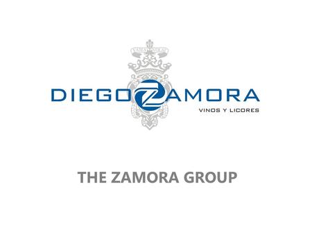 THE ZAMORA GROUP. Diego Zamora is an independent Spanish Family company, established in 1945 and dedicated to the production and long term building of.