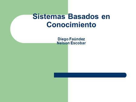 Sistemas Basados en Conocimiento Diego Faúndez Nelson Escobar.