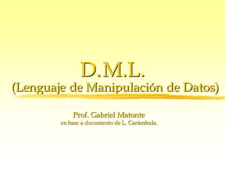 D. M.L. (Lenguaje de Manipulación de Datos)