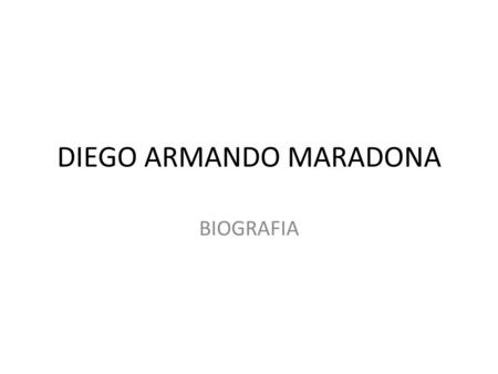 DIEGO ARMANDO MARADONA BIOGRAFIA. NACIMIENTO Diego Maradona nació el 30 de octubre de 1960 en el Policlínico Evita de Lanús. Fue el quinto hijo, y primer.