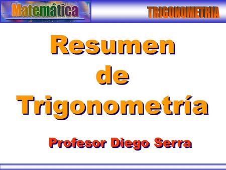 TRIGONOMETRIA Resumen de Trigonometría Profesor Diego Serra.