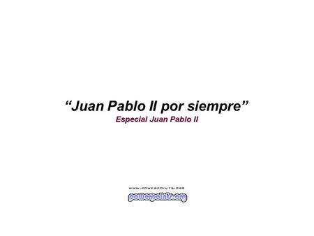 Especial Juan Pablo II “Juan Pablo II por siempre” Especial Juan Pablo II.