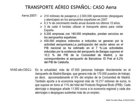 Aena 2007: TRANSPORTE AÉREO ESPAÑOL: CASO Aena MAD abr/2011: Pablo Torrejón Plaza, IE 06/07/2011.