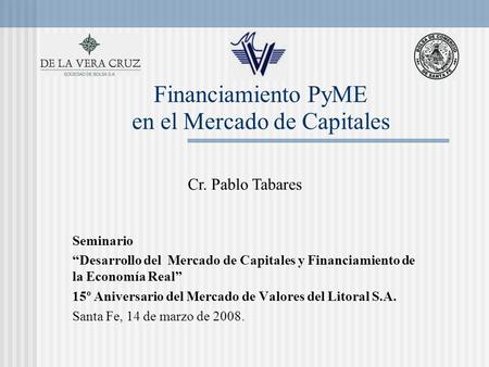 Financiamiento PyME en el Mercado de Capitales Cr. Pablo Tabares Seminario “Desarrollo del Mercado de Capitales y Financiamiento de la Economía Real” 15º.