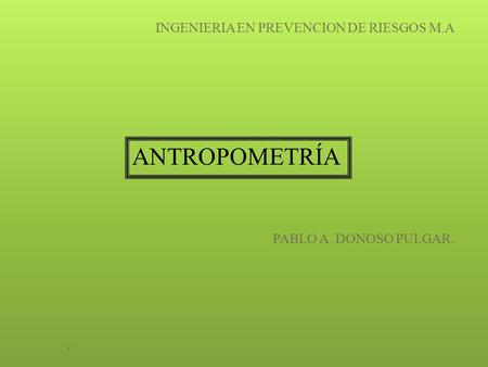 ANTROPOMETRÍA . INGENIERIA EN PREVENCION DE RIESGOS M.A