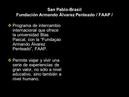 San Pablo-Brasil Fundación Armando Álvarez Penteado / FAAP /  Programa de intercambio internacional que ofrece la universidad Blas Pascal, con la “Fundaçao.