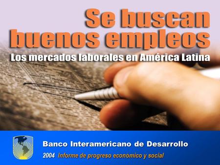 GOOD JOBS WANTED : Labor Markets in América Latina GOOD JOBS WANTED : Labor Markets in América Latina Inter-American Development Bank Banco Interamericano.