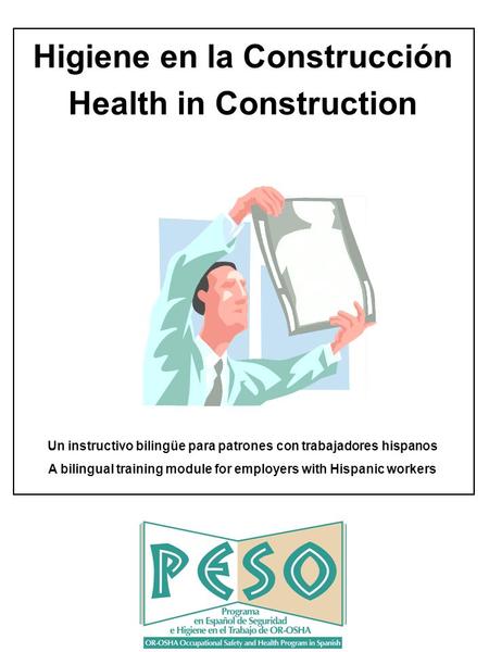 Higiene en la Construcción Health in Construction Un instructivo bilingüe para patrones con trabajadores hispanos A bilingual training module for employers.