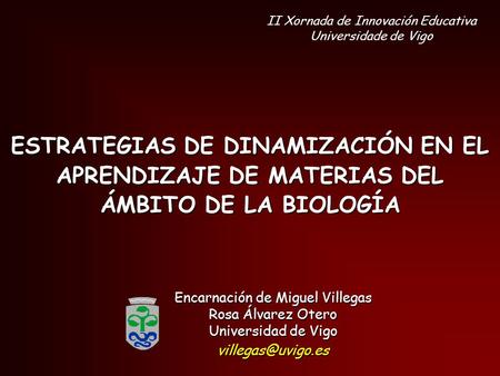 ESTRATEGIAS DE DINAMIZACIÓN EN EL APRENDIZAJE DE MATERIAS DEL ÁMBITO DE LA BIOLOGÍA Encarnación de Miguel Villegas Rosa Álvarez Otero Universidad de Vigo.