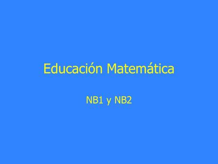 Educación Matemática NB1 y NB2.