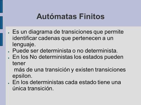 Autómatas Finitos Es un diagrama de transiciones que permite identificar cadenas que pertenecen a un lenguaje. Puede ser determinista o no determinista.