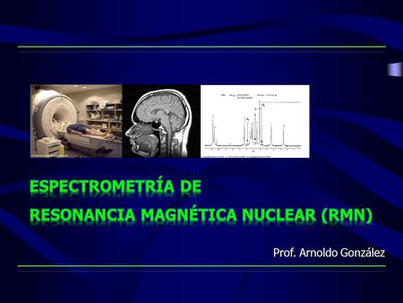 ESPECTROMETRÍA DE RESONANCIA MAGNÉTICA NUCLEAR (RMN)