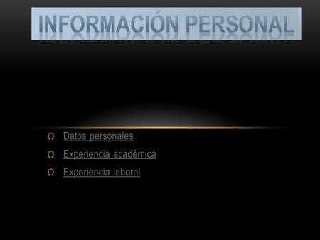 Ω Datos personales Datos personales Ω Experiencia académica Experiencia académica Ω Experiencia laboral Experiencia laboral.