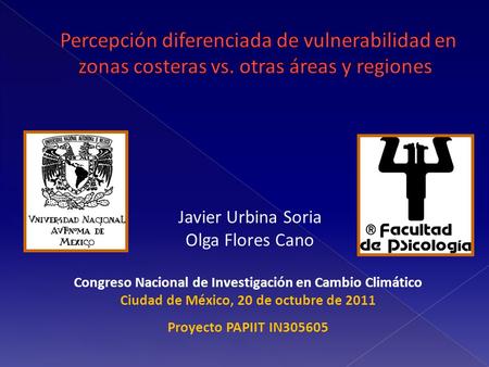 Javier Urbina Soria Olga Flores Cano Congreso Nacional de Investigación en Cambio Climático Ciudad de México, 20 de octubre de 2011 Proyecto PAPIIT IN305605.