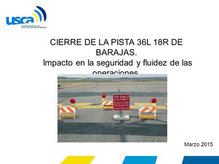 CIERRE DE LA PISTA 36L 18R DE BARAJAS. Impacto en la seguridad y fluidez de las operaciones. Marzo 2015.