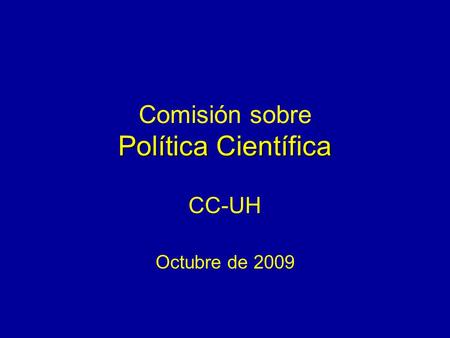 Política Científica Comisión sobre Política Científica CC-UH Octubre de 2009.