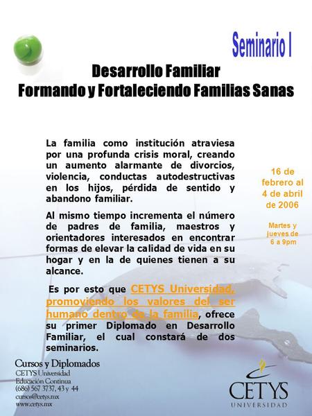 16 de febrero al 4 de abril de 2006 Martes y jueves de 6 a 9pm Desarrollo Familiar Formando y Fortaleciendo Familias Sanas La familia como institución.