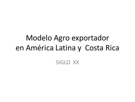 Modelo Agro exportador en América Latina y Costa Rica