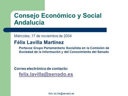 Consejo Económico y Social Andalucía Miércoles, 17 de noviembre de 2004 Félix Lavilla Martínez Portavoz Grupo Parlamentario Socialista.
