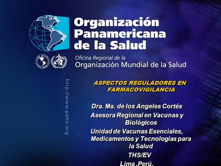 2004 Organización Panamericana de la Salud ASPECTOS REGULADORES EN FARMACOVIGILANCIA Dra. Ma. de los Angeles Cortés Asesora Regional en Vacunas y Biológicos.