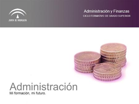Administración Administración y Finanzas Mi formación, mi futuro.