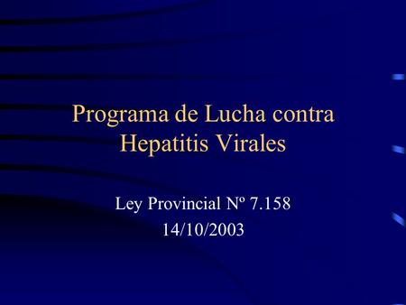 Programa de Lucha contra Hepatitis Virales Ley Provincial Nº 7.158 14/10/2003.