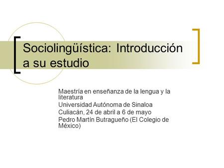 Sociolingüística: Introducción a su estudio Maestría en enseñanza de la lengua y la literatura Universidad Autónoma de Sinaloa Culiacán, 24 de abril a.