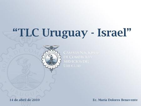 “TLC Uruguay - Israel” 14 de abril de 2010 Ec. María Dolores Benavente.