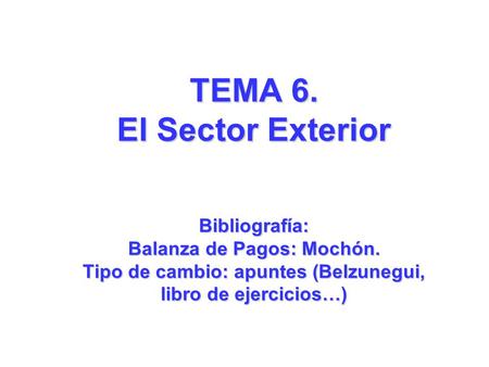TEMA 6. El Sector Exterior Bibliografía: Balanza de Pagos: Mochón