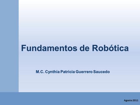 Fundamentos de Robótica M.C. Cynthia Patricia Guerrero Saucedo