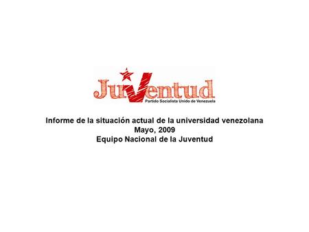Informe de la situación actual de la universidad venezolana Mayo, 2009 Equipo Nacional de la Juventud.