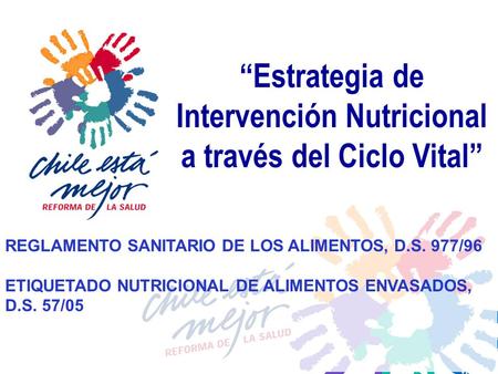“Estrategia de Intervención Nutricional a través del Ciclo Vital” REGLAMENTO SANITARIO DE LOS ALIMENTOS, D.S. 977/96 ETIQUETADO NUTRICIONAL DE ALIMENTOS.